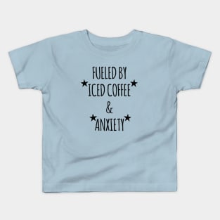 Anxiety Fuel - Fueled by Iced Coffee Kids T-Shirt